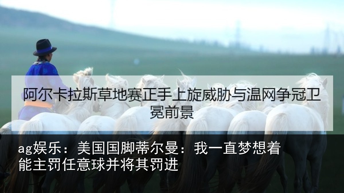 ag娱乐：美国国脚蒂尔曼：我一直梦想着能主罚任意球并将其罚进