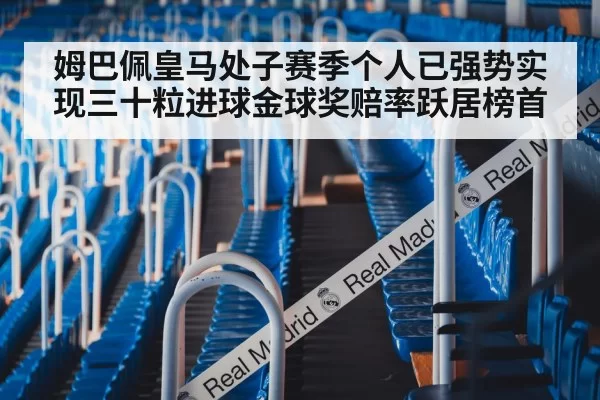 姆巴佩皇马处子赛季个人已强势实现三十粒进球金球奖赔率跃居榜首